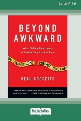 Beyond Awkward: When Talking About Jesus Is Outside Your Comfort Zone [Standard Large Print 16 Pt Edition] - Beau Crosetto - cover