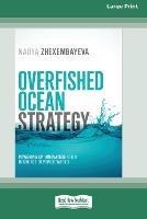 Overfished Ocean Strategy: Powering Up Innovation for a Resource-Deprived World [16 Pt Large Print Edition] - Nadya Zhexembayeva - cover
