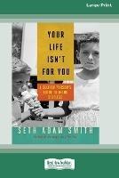 Your Life Isn't for You: A Selfish Person's Guide to Being Selfless [16 Pt Large Print Edition] - Seth Adam Smith - cover