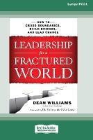 Leadership for a Fractured World: How to Cross Boundaries, Build Bridges, and Lead Change [16 Pt Large Print Edition] - Dean Williams - cover