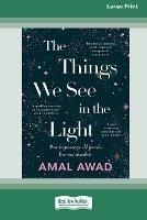 The Things We See in the Light [16pt Large Print Edition] - Amal Awad - cover