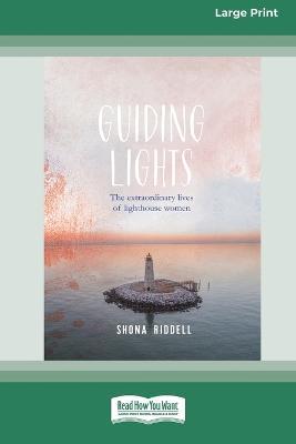 Guiding Lights: The Extraordinary Lives of Lighthouse Women [Large Print 16pt] - Shona Riddell - cover