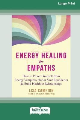 Energy Healing for Empaths: How to Protect Yourself from Energy Vampires, Honor Your Boundaries, and Build Healthier Relationships [16pt Large Print Edition] - Lisa Campion - cover
