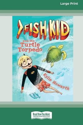 Fish Kid and the Turtle Torpedo [Large Print 16pt] - Kylie Howarth - cover