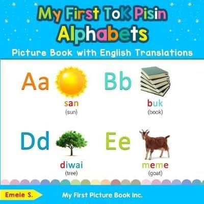 My First Tok Pisin Alphabets Picture Book with English Translations: Bilingual Early Learning & Easy Teaching Tok Pisin Books for Kids - Emele S - cover