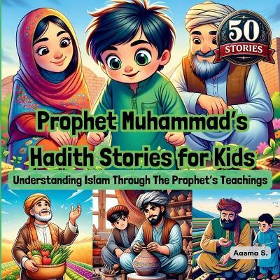 Prophet Muhammad's Hadith Stories for Kids: Understanding Islam Through The Prophet's Teachings - Aasma S - cover