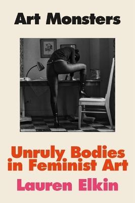 Art Monsters: Unruly Bodies in Feminist Art - Lauren Elkin - cover