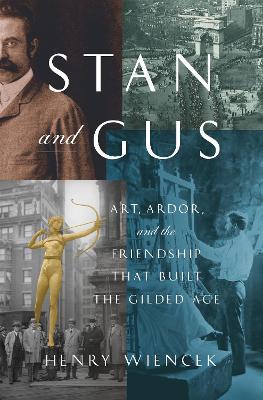 Stan and Gus: Art, Ardor, and the Friendship That Built the Gilded Age - Henry Wiencek - cover