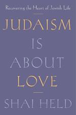 Judaism Is About Love: Recovering the Heart of Jewish Life
