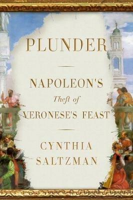 Plunder: Napoleon's Theft of Veronese's Feast - Cynthia Saltzman - cover