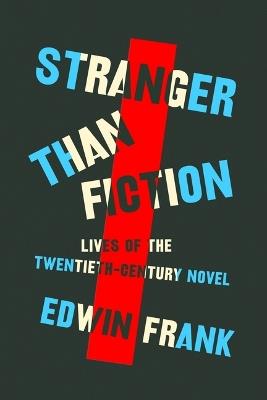 Stranger Than Fiction: Lives of the Twentieth-Century Novel - Edwin Frank - cover