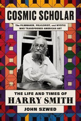 Cosmic Scholar: The Life and Times of Harry Smith - John Szwed - cover