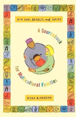 Dim Sum, Bagels, and Grits: A Sourcebook for Multicultural Families - Myra Alperson - cover