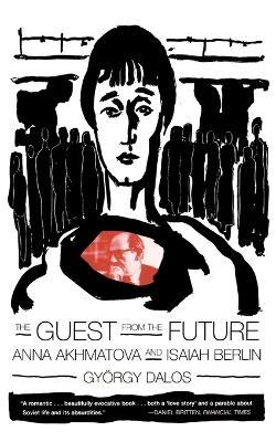 The Guest from the Future: Anna Akhmatova and Isaiah Berlin - Gyorgy Dalos,Gy Rgy Dalos - cover