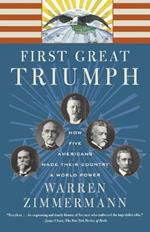 First Great Triumph: How Five Americans Made Their Country a World Power