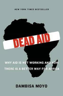 Dead Aid: Why Aid Is Not Working and How There Is a Better Way for Africa - Dambisa F Moyo - cover