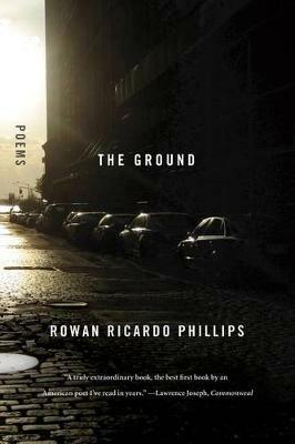 The Ground: Poems - Rowan Ricardo Phillips - cover
