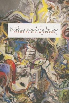 Writers Writing Dying - C K Williams - cover