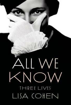 All We Know: Three Lives - Lisa Cohen - cover