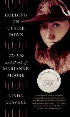 Holding on Upside Down: The Life and Work of Marianne Moore - Linda Leavell - cover