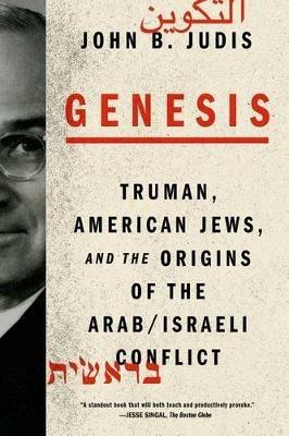 Genesis: Truman, American Jews, and the Origins of the Arab/Israeli Conflict - John B Judis - cover