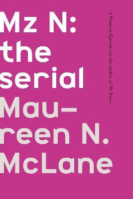 Mz N: the serial: A Poem-in-Episodes - Maureen N. Mclane,McLane, Maureen N. - cover