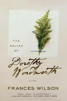 The Ballad of Dorothy Wordsworth: A Life - Frances Wilson - cover