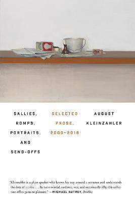 Sallies, Romps, Portraits, and Send-Offs: Selected Prose, 2000-2016 - August Kleinzahler - cover