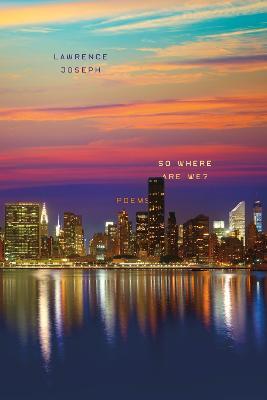 So Where Are We?: Poems - Lawrence Joseph - cover