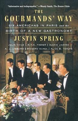 The Gourmands' Way: Six Americans in Paris and the Birth of a New Gastronomy - Justin Spring - cover