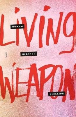 Living Weapon: Poems - Rowan Ricardo Phillips - cover
