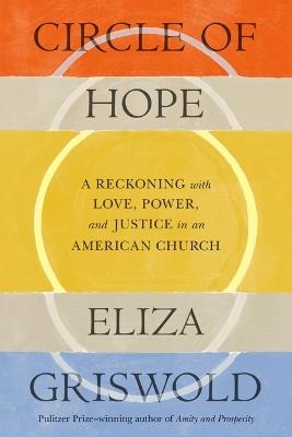 Circle of Hope: A Reckoning with Love, Power, and Justice in an American Church - Eliza Griswold - cover