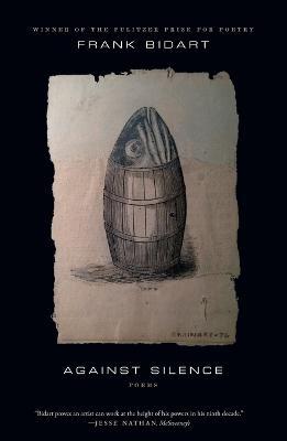 Against Silence: Poems - Frank Bidart - cover