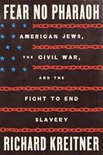 Fear No Pharaoh: American Jews, the Civil War, and the Fight to End Slavery