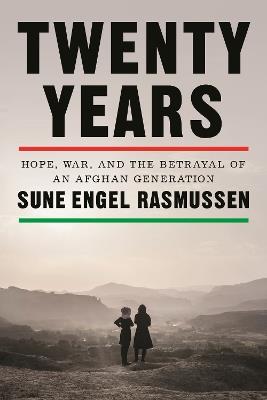 Twenty Years: Hope, War, and the Betrayal of an Afghan Generation - Sune Engel Rasmussen - cover