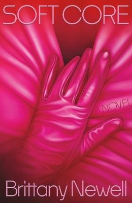 Soft Core: A Novel - Brittany Newell - cover