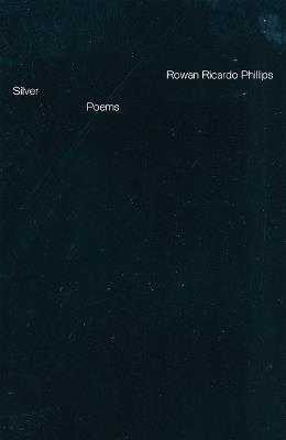 Silver: Poems - Rowan Ricardo Phillips - cover