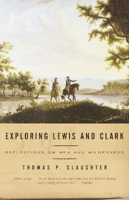 Exploring Lewis and Clark: Reflections on Men and Wilderness - Thomas P. Slaughter - cover