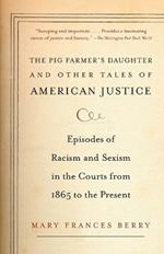 The Pig Farmer's Daughter and Other Tales of American Justice: Episodes of Racism and Sexism in the Courts from 1865 to the Present