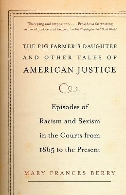 The Pig Farmer's Daughter and Other Tales of American Justice: Episodes of Racism and Sexism in the Courts from 1865 to the Present - Mary Frances Berry - cover