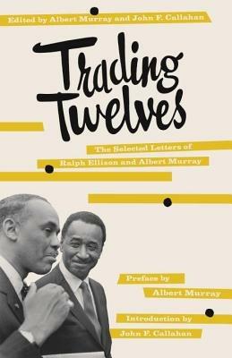 Trading Twelves: The Selected Letters of Ralph Ellison and Albert Murray - Ralph Ellison,Albert Murray - cover