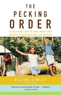 The Pecking Order: A Bold New Look at How Family and Society Determine Who We Become - Dalton Conley - cover