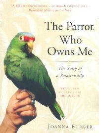 The Parrot Who Owns Me: The Story of a Relationship - Joanna Burger - cover