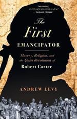 The First Emancipator: Slavery, Religion, and the Quiet Revolution of Robert Carter