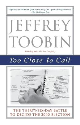 Too Close to Call: The Thirty-Six-Day Battle to Decide the 2000 Election - Jeffrey Toobin - cover