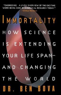 Immortality: How Science is Extending Your Life Span--and Changing the World - Ben Bova - cover