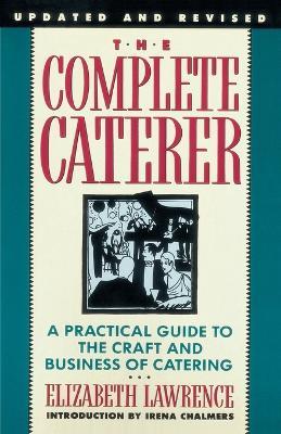 The Complete Caterer: A Practical Guide to the Craft and Business of Catering, Updated and Revised - Elizabeth Lawrence - cover