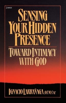Sensing Your Hidden Presence: Toward Intimacy With God - Ignacio Larranaga - cover