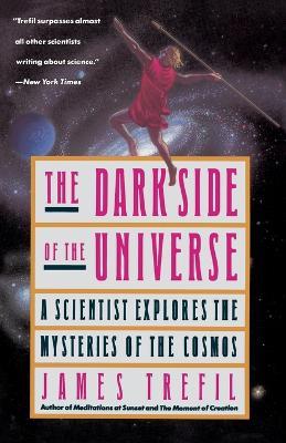 The Dark Side of the Universe: A Scientist Explores the Mysteries of the Cosmos - James Trefil - cover