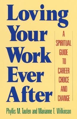 Loving Your Work Ever After: A Spiritual Guide to Career Choice and Change - Marianne T. Wilkinson - cover